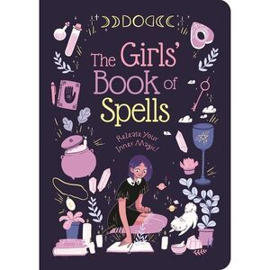 The Girls' Book of Spells: Release Your Inner Magic! -- Elliot